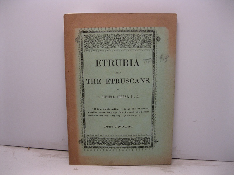 Etruria and the Etruscans. Who they were, and what we know about them. With detailed descriptions of the cities of Aquila, Assisi, Orvieto, Perugia, Terni and Viterbo. Livia's villa al Saxa Rubra, Veii. Villa Papa Giulio Etruscan Museum Rome - - Rome viewed from the Etruscan Janiculum. By S. Russell Forbes